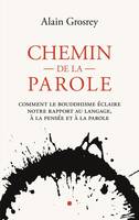 Chemin de la Parole, Comment le bouddhisme éclaire notre rapport au langage, à la pensée et à la parole