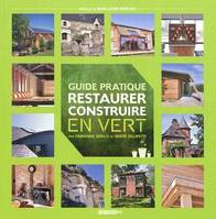 Guide pratique - Restaurer & construire en vert, guide pratique