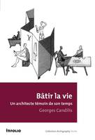 Bâtir la vie. Un architecte témoin de son temps