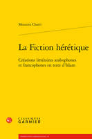 La fiction hérétique, Créations littéraires arabophones et francophones en terre d'islam