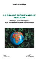 La grande problématique africaine, Plaidoyer pour l’émergence d’un nouveau paradigme sociopolitique