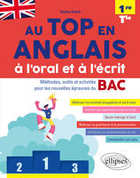 Au top en anglais à l'oral et à l'écrit. Méthodes, outils et activités pour les nouvelles épreuves du BAC • 1re et Tle • [A2-B2]