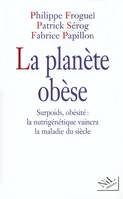 La planète obèse surpoids, obésité, la nutrigénétique vaincra la maladie du siècle, surpoids, obésité, la nutrigénétique vaincra la maladie du siècle