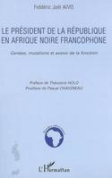 Le président de la République en Afrique noire francophone, Genèse, mutations et avenir de la fonction