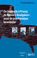 De Sophocle à Proust, de Nerval à Boulgakov : essai de psychanalyse lacanienne, essai de psychanalyse lacanienne