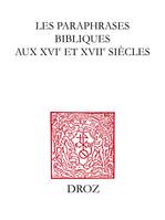 Les Paraphrases bibliques aux XVIe et XVIIe siècles, Actes du Colloque de Bordeaux des 22, 23 et 24 septembre 2004