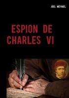 Chroniques criminelles, 4, Espion de Charles VI, CHRONIQUES CRIMINELLES IV