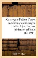 Catalogue d'objets d'art et meubles anciens, sièges, tables à jeu, bureau, miniature, tableaux, pastels, bronze, pendule, fers forgés, sculptures en bois, marbre, pierre, armes de cour et combat