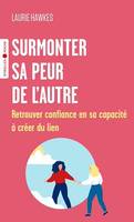 Surmonter sa peur de l'autre, Retrouver confiance en sa capacité à créer du lien