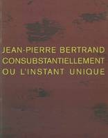 Jean Pierre Bertrand, consubstantiellement ou l'instant unique Anonyme, [exposition], Musée Picasso, Antibes, 3 avril-13 juin 2004