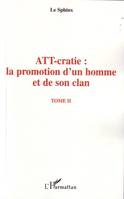 Tome II, ATT-cratie : la promotion d'un homme et de son clan, Tome II