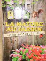 La nature au jardin : le guide écologique, guide écologique