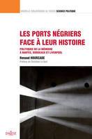 Les ports négriers face à leur histoire. Volume 27 - 1re ed., Politiques de la mémoire à Nantes, Bordeaux et Liverpool
