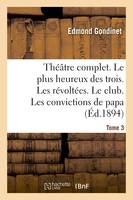 Théâtre complet. Le plus heureux des trois. Les révoltées. Le club.  Tome 3, Les convictions de papa