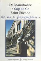 De Manufrance à Sup de co, Saint-Étienne, 100 ans de photographies