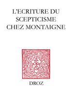 L'Ecriture du scepticisme chez Montaigne, Actes des journées d'étude (15-16 novembre 2001)