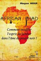 African jihad, comment insuffler l'esprit du Jambar dans l'âme du peuple noir ?