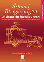 Srimad Bhagavadgîtâ - Le chant du bienheureux, le poème source de sagesse universelle du yoga