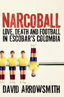 Narcoball, Love, Death and Football in Escobar's Colombia