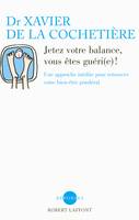 Jetez votre balance, vous êtes guéri(e) !, une approche inédite pour retrouver votre bien-être pondéral