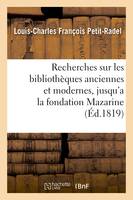 Recherches sur les bibliothèques anciennes et modernes, jusqu'a la fondation de la, bibliothèque Mazarine, et sur les causes qui ont favorisé l'accroissement du nombre des livres