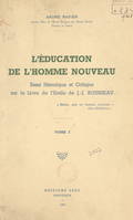 L'éducation de l'homme nouveau (1), Essai historique et critique sur le livre de l'Émile de J.-J. Rousseau