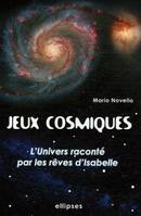 Jeux cosmiques - L'Univers raconté avec les rêves d'Isabelle, l'univers raconté par les rêves d'Isabelle