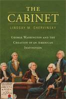 The Cabinet, George Washington and the Creation of an American Institution