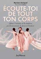 Écoute-toi de tout ton corps, Libérer l'intuition et les émotions par le mouvement, la danse et l'écriture