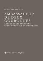 Ambassadeur de deux couronnes, Amelot et les Bourbons entre commerce et diplomatie