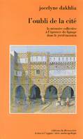 L'oubli de la cité la mémoire collective à l'épreuve du lignage dans le Jérid tunisien, la mémoire collective à l'épreuve du lignage dans le Jérid tunisien