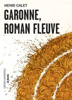 Garonne, roman fleuve; suivi de Une heure espagnole