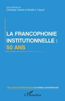 La francophonie institutionnelle, 50 ans