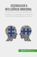 Desenvolver a inteligência emocional, Aumente o seu desempenho profissional através da compreensão das emoções