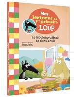 MES LECTURES DE 1RE PRIMAIRE AVEC LOUP - LE FABULOUP GÂTEAU DE GROS-LOUIS