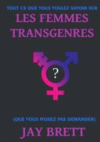 TOUT CE QUE VOUS VOULEZ SAVOIR SUR LES FEMMES TRANSGENRES, (que vous n'osez pas demander)