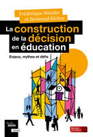 La construction de la décision en éducation, Enjeux, mythes et défis