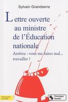 Lettre ouverte au ministre de l'Éducation nationale arrêtez, vous me faites mal... travailler !, arrêtez, vous me faites mal... travailler !