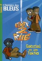 Tome 2, Gabriel et les Tekno, Foot 2 Rue Inédit 2 - L'histoire des Bleus : Gabriel et les Tekno