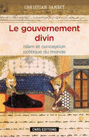 Le Gouvernement divin. Islam et conception politique du monde