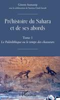Préhistoire du Sahara et de ses abords, Tome 1 - Le Paléolithique ou de temps des chasseurs