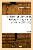 Rodolphe et Marie ou la Société secrète, roman historique. Tome 4