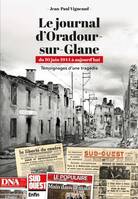 Le journal d'Oradour-sur-Glane. du 10 juin 1944 à aujourd'hui - Témoignages d'une tragédie, du 10 juin 1944 à aujourd'hui - Témoignages d'une tragédie