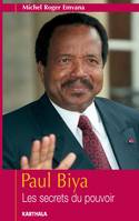 Paul Biya - les secrets du pouvoir, les secrets du pouvoir