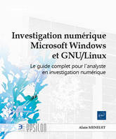 Investigation numérique Microsoft Windows et GNU/Linux - Le guide complet pour l'analyste en investi, Le guide complet pour l'analyste en investigation numérique