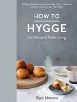 How to Hygge The Secrets of Nordic Living /anglais