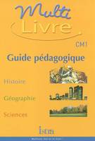 Multilivre CM1- Guide pédagogique, Histoire- Géographie - Sciences