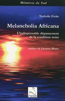 Melancholia africana / l'indispensable dépassement de la condition noire, l'indispensable dépassement de la condition noire