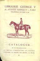 LIBRAIRIE GEORGE V, PARIS. CATALOGUE D'OUVRAGES SUR LE CHEVAL, L'EQUITATION, L'ELEVAGE, LES COURSES, LA CHASSE, LES CHIENS, LA PECHE.