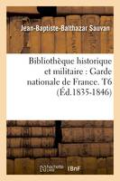 Bibliothèque historique et militaire : Garde nationale de France. T6 (Éd.1835-1846)